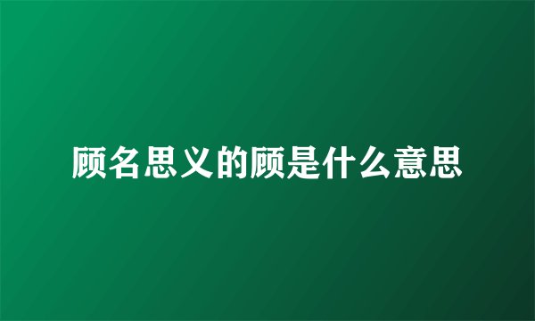 顾名思义的顾是什么意思