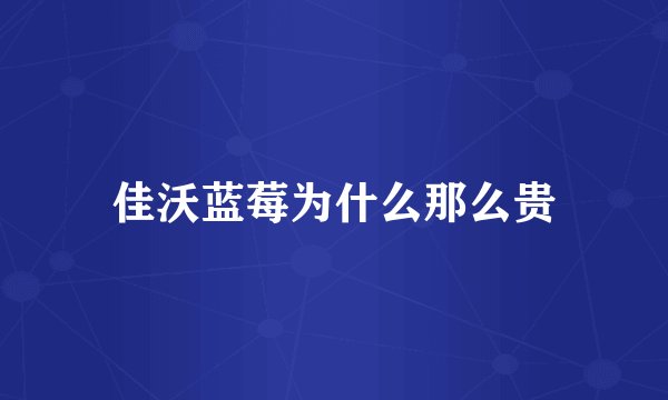 佳沃蓝莓为什么那么贵