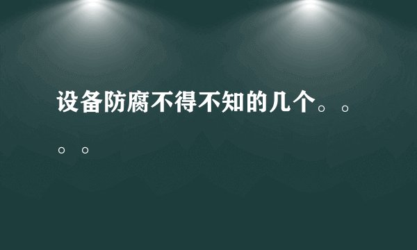 设备防腐不得不知的几个。。。。