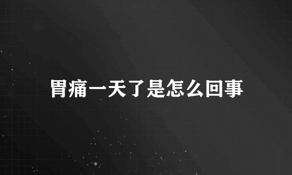 胃痛一天了是怎么回事