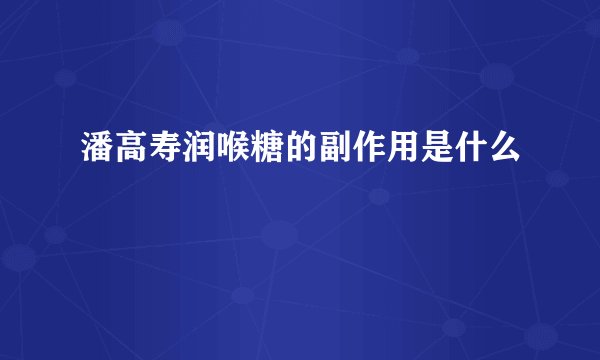 潘高寿润喉糖的副作用是什么
