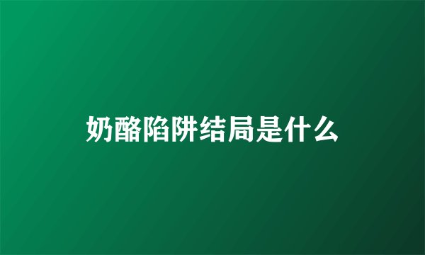 奶酪陷阱结局是什么