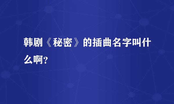 韩剧《秘密》的插曲名字叫什么啊?