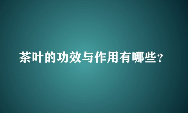 茶叶的功效与作用有哪些？