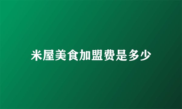米屋美食加盟费是多少