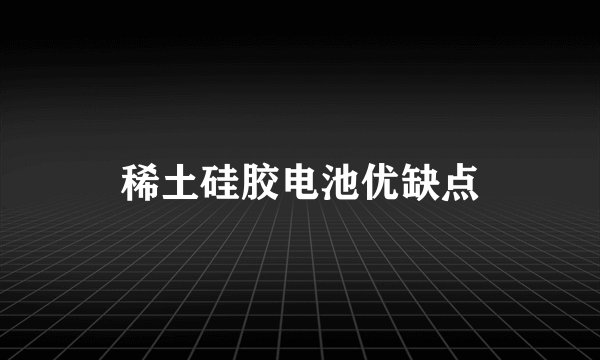 稀土硅胶电池优缺点