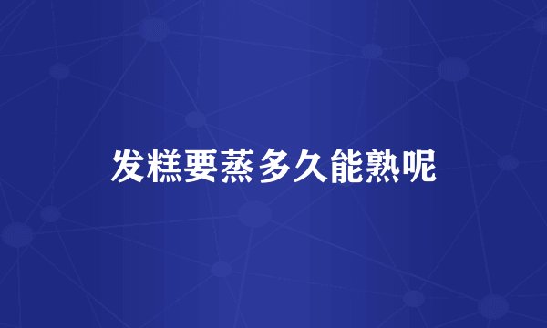发糕要蒸多久能熟呢