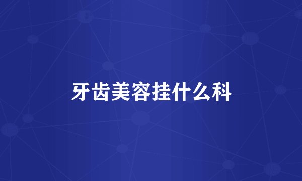 牙齿美容挂什么科