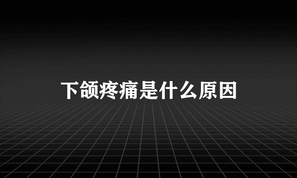 下颌疼痛是什么原因