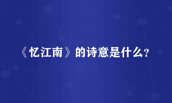 《忆江南》的诗意是什么？