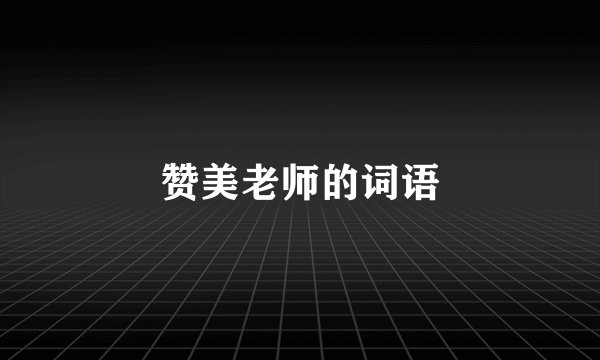 赞美老师的词语