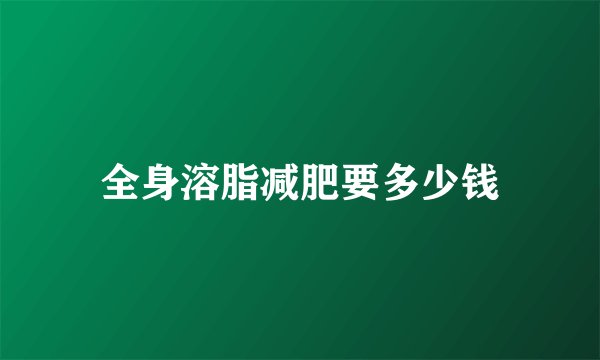 全身溶脂减肥要多少钱