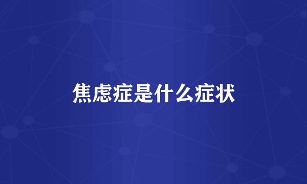 焦虑症是什么症状