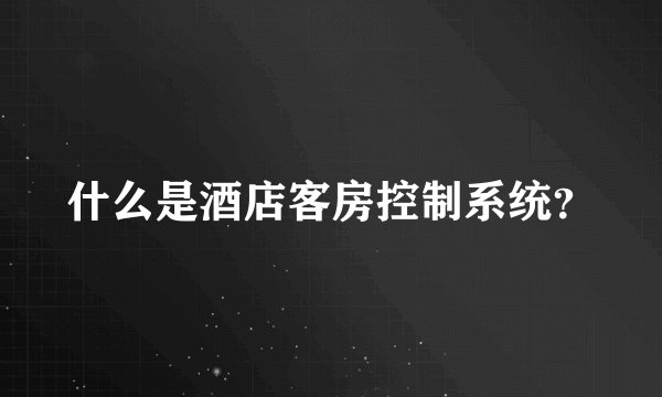 什么是酒店客房控制系统?