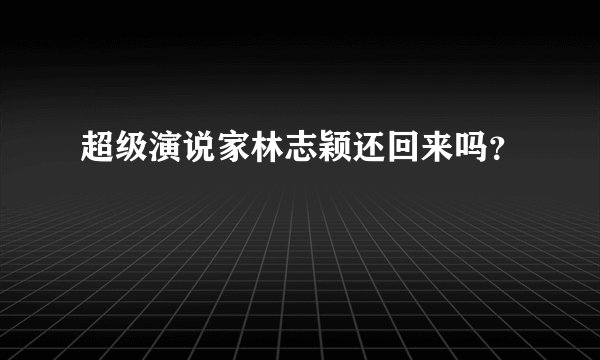 超级演说家林志颖还回来吗？