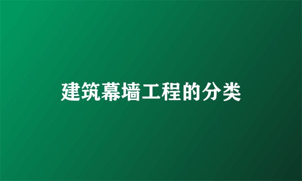 建筑幕墙工程的分类