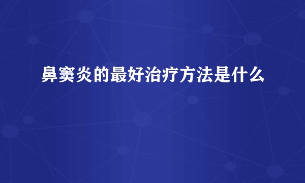 鼻窦炎的最好治疗方法是什么