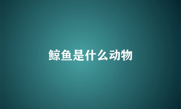 鲸鱼是什么动物