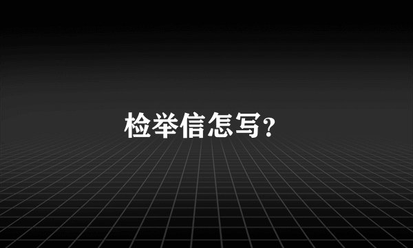检举信怎写？