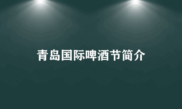 青岛国际啤酒节简介