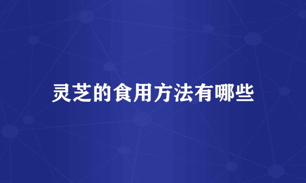 灵芝的食用方法有哪些