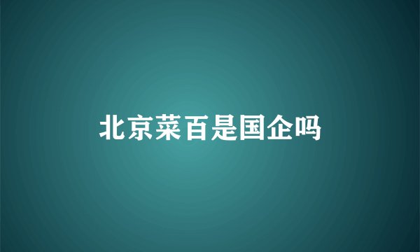 北京菜百是国企吗