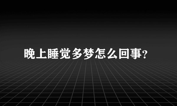 晚上睡觉多梦怎么回事？