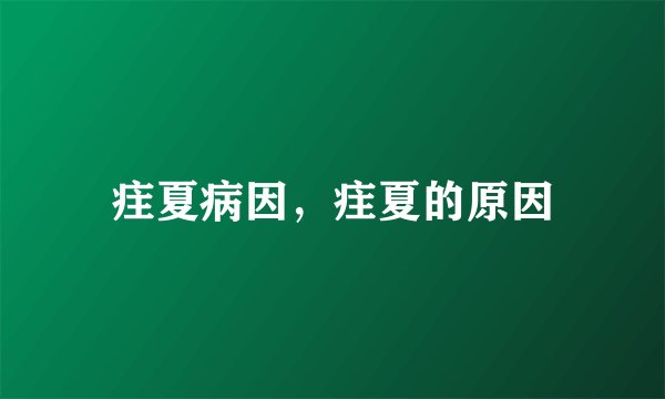 疰夏病因，疰夏的原因
