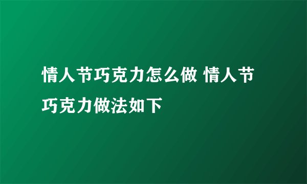 情人节巧克力怎么做 情人节巧克力做法如下