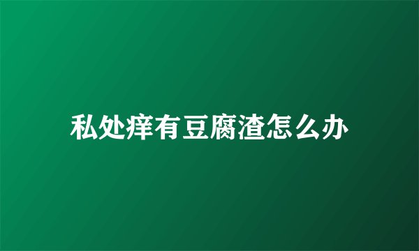 私处痒有豆腐渣怎么办
