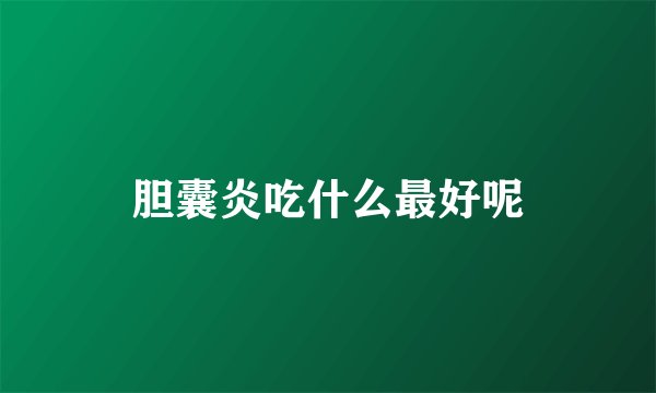 胆囊炎吃什么最好呢