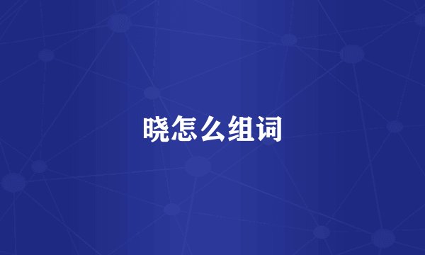 晓怎么组词
