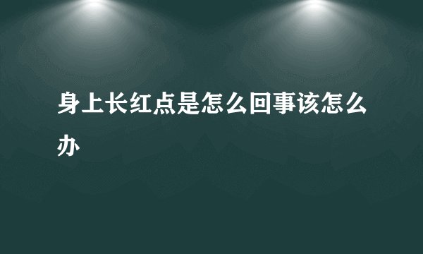 身上长红点是怎么回事该怎么办