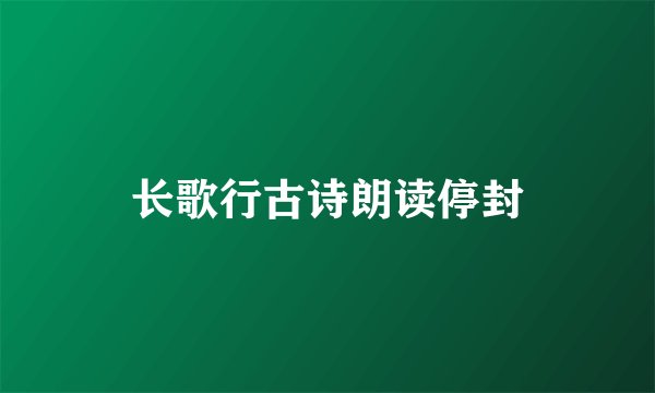长歌行古诗朗读停封