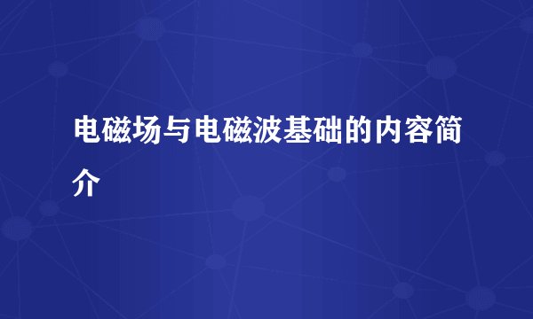 电磁场与电磁波基础的内容简介