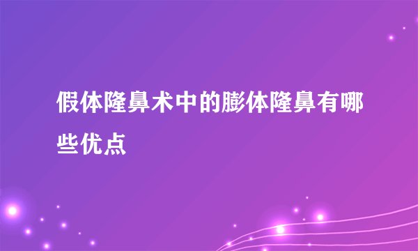假体隆鼻术中的膨体隆鼻有哪些优点