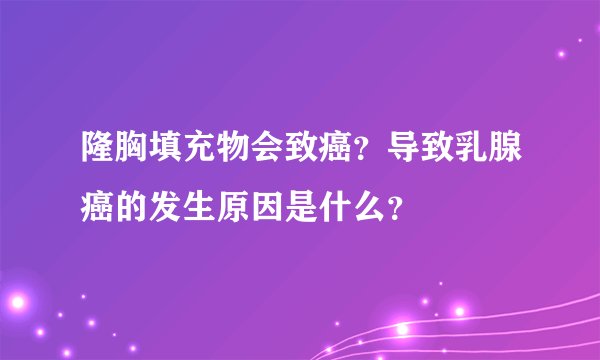 隆胸填充物会致癌？导致乳腺癌的发生原因是什么？