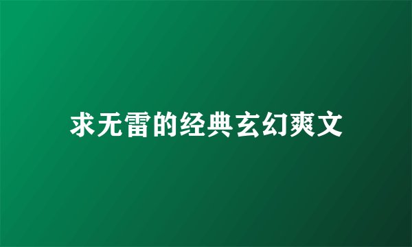 求无雷的经典玄幻爽文