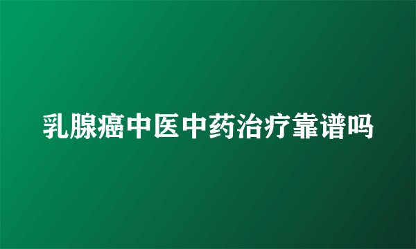 乳腺癌中医中药治疗靠谱吗