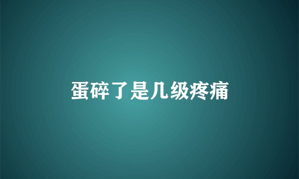 蛋碎了是几级疼痛