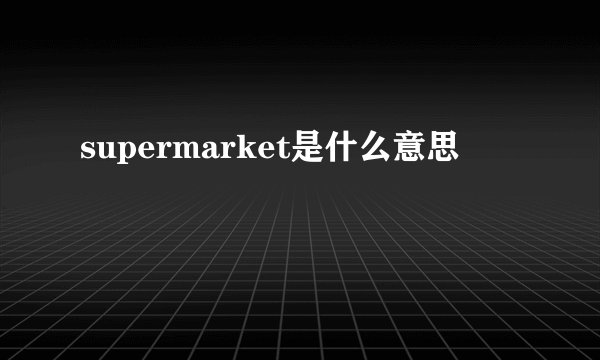supermarket是什么意思