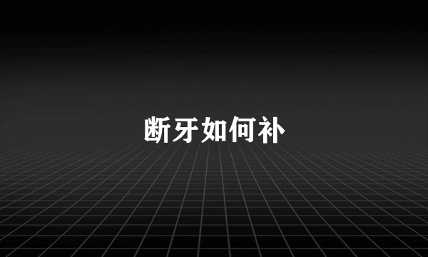 断牙如何补