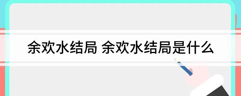 余欢水结局 余欢水结局是什么
