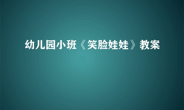幼儿园小班《笑脸娃娃》教案