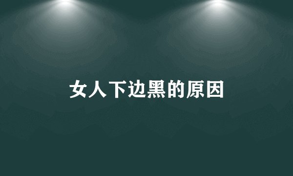 女人下边黑的原因