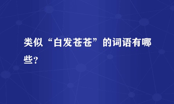 类似“白发苍苍”的词语有哪些?