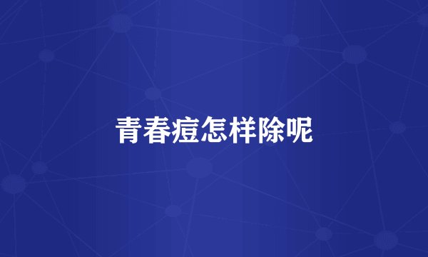 青春痘怎样除呢