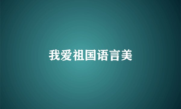 我爱祖国语言美