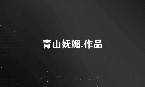 青山妩媚.作品