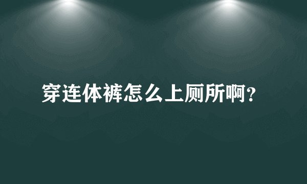 穿连体裤怎么上厕所啊？